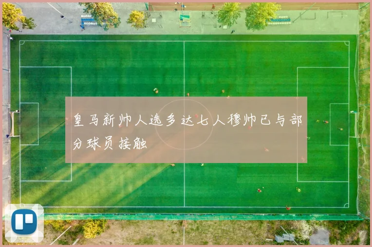 皇马新帅人选多达七人穆帅已与部分球员接触